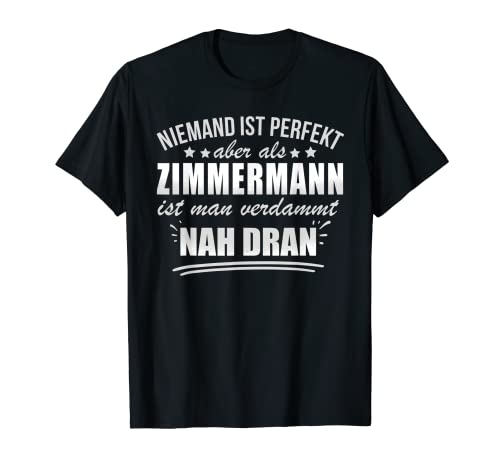Niemand Ist Perfekt Aber Als Zimmermann Ist Man Verdammt Nah T-Shirt von Lustige Berufe und Sprüche