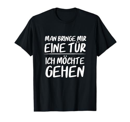 Lustiges Man Bringe mir Eine Tür Ich möchte Gehen Humor Spaß T-Shirt Lustiges Man Bringe mir Eine Tür Ich möchte Gehen Humor Spaß T-Shirt von Lustige Büro Sprüche Spaßgeschenke Selbstverliebte