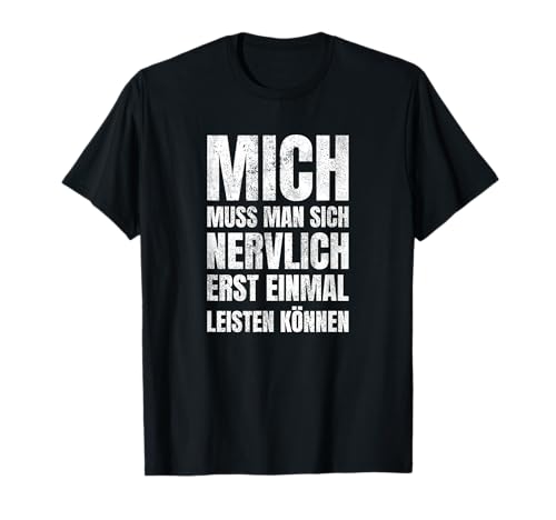 Mich Muss Man Sich Nervlich Erst Einmal Leisten Können T-Shirt Mich Muss Man Sich Nervlich Erst Einmal Leisten Können T-Shirt von Lustige Büro Sprüche