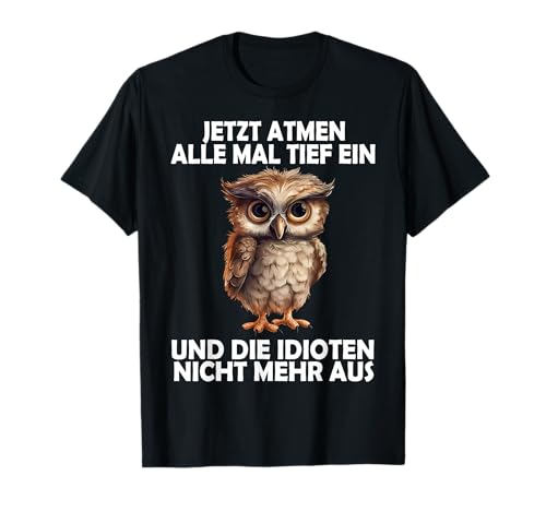 Jetzt Atmen Alle Tief ein Eule lustige Männer Frauen Eulen T-Shirt Jetzt Atmen Alle Tief ein Eule lustige Männer Frauen Eulen T-Shirt von Lustige Damen Herren Eule Spruch Gemein Ironie Uhu