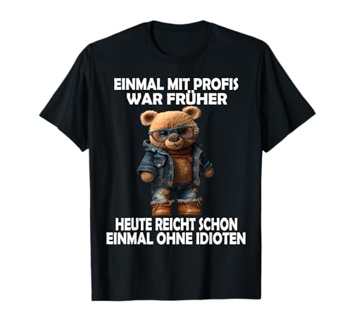 Einmal Mit Profis Teddybär lustige Männer Frauen Sprüche T-Shirt Einmal Mit Profis Teddybär lustige Männer Frauen Sprüche T-Shirt von Lustige Damen Herren Spruch Gemein Teddy Ironie