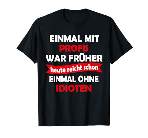Einmal mit Profi's waren bisher lustige Männer und Frauen Sprüche T-Shirt Einmal mit Profi's waren bisher lustige Männer und Frauen Sprüche T-Shirt von Lustige Damen & Herren Spruch Geschenke Ironie