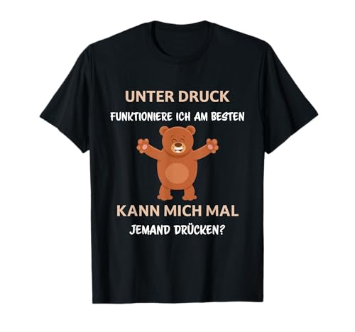 Unter Druck funktioniere ich am Besten Bär Männer Frauen T-Shirt Unter Druck funktioniere ich am Besten Bär Männer Frauen T-Shirt von Lustige Gemeine Bär Spruch Herren Damen Ironie !