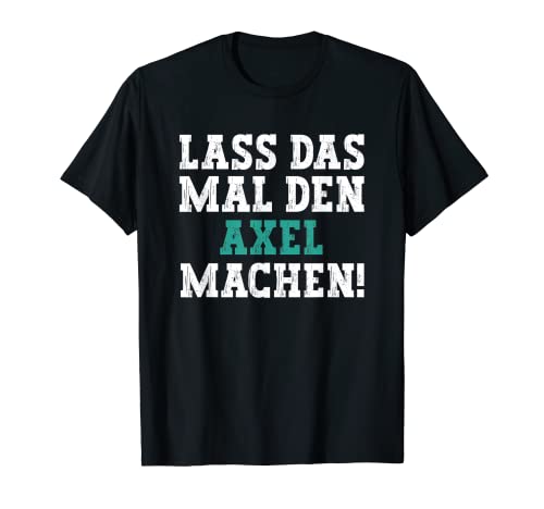 Herren Lass Das Mal Den Axel Machen Lustiger Spruch Name Axel T-Shirt Herren Lass Das Mal Den Axel Machen Lustiger Spruch Name Axel T-Shirt von Lustige Geschenke für Axel