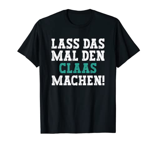 Herren Lass Das Mal Den Claas Machen Lustiger Spruch Name Claas T-Shirt von Lustige Geschenke für Claas