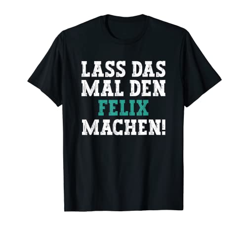 Herren Lass Das Mal Den Felix Machen Lustiger Spruch Name Felix T-Shirt Herren Lass Das Mal Den Felix Machen Lustiger Spruch Name Felix T-Shirt von Lustige Geschenke für Felix
