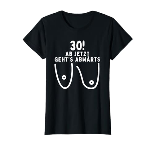 30 Jahre Frau, Ab Jetzt Geht´s Abwärts, 30 Geburtstag Frauen T-Shirt 30 Jahre Frau, Ab Jetzt Geht´s Abwärts, 30 Geburtstag Frauen T-Shirt von Lustige Geschenke für Frauen zum 30. Geburtstag