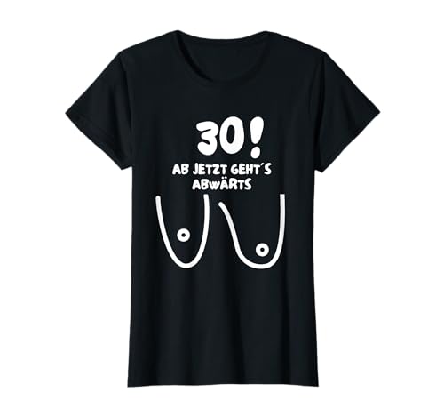 30 Jahre Frau, Ab Jetzt Geht´s Abwärts, 30 Geburtstag Frauen T-Shirt 30 Jahre Frau, Ab Jetzt Geht´s Abwärts, 30 Geburtstag Frauen T-Shirt von Lustige Geschenke für Frauen zum 30. Geburtstag
