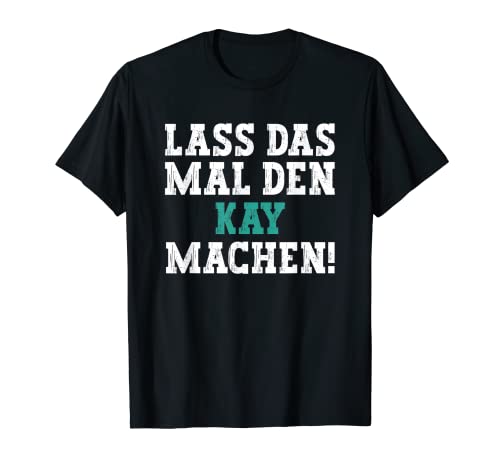 Herren Lass Das Mal Den Kay Machen Lustiger Spruch Name Kay T-Shirt Herren Lass Das Mal Den Kay Machen Lustiger Spruch Name Kay T-Shirt von Lustige Geschenke für Kay