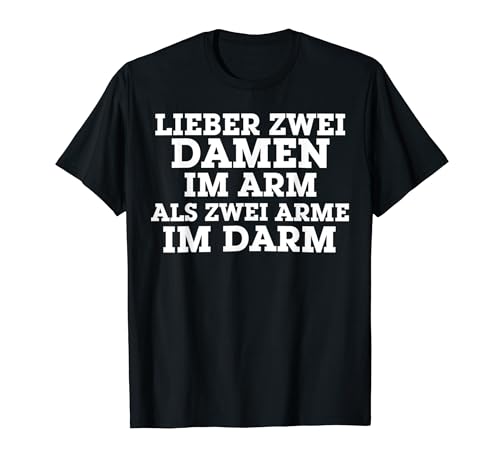 Lieber 2 Damen im Arm als 2 Arme im Darm - lustiges T-Shirt von Lustige Geschenke versaute Geschenke