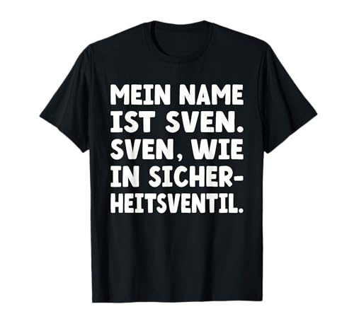 Herren Mein Name ist Sven. Sven wie in Sicherheitsventil. Für Svens T-Shirt von Lustige Geschenkideen für alle mit Vornamen Sven