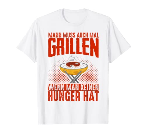 Man Muss Auch Mal Grillen Wenn Man Keinen Hunger Hat T-Shirt von Lustige Grill-Geschenke BBQ Master Grillen