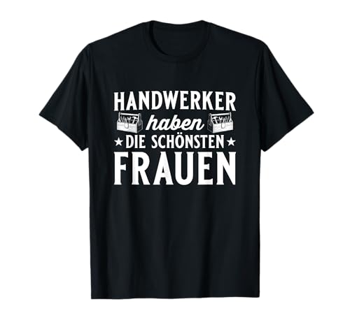 Handwerker haben die schönsten Frauen T-Shirt Handwerker haben die schönsten Frauen T-Shirt von Lustige Handwerker Designs für Männer