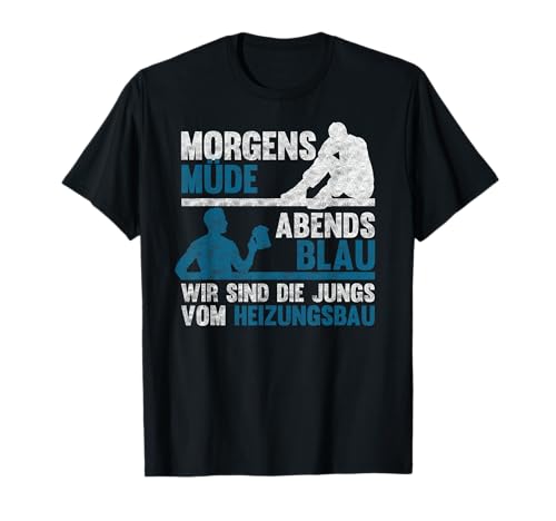 Morgens Müde Abends Blau Wir sind die Jungs vom Heizungsbau T-Shirt Morgens Müde Abends Blau Wir sind die Jungs vom Heizungsbau T-Shirt von Lustige Heizungsbauer Motive