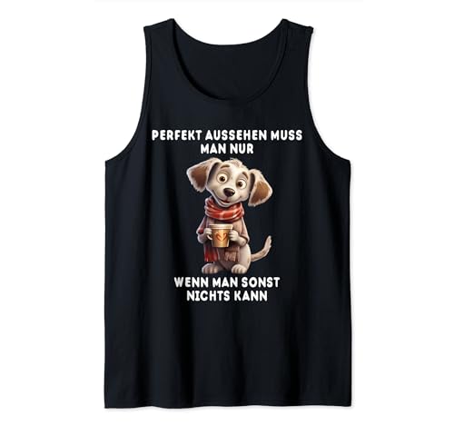 Perfekt Aussehen Muss Man Nur Wenn Man Sonst Nichts Kann Tank Top von Lustige Hund Perfekt Aussehen Muss Man Nur Wenn