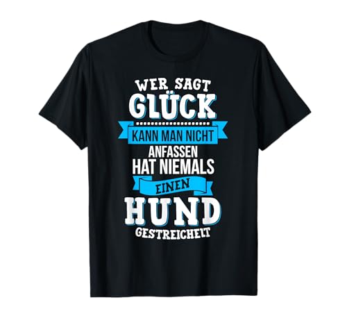 Wer Sagt Glück Kann Man Nicht Anfassen Hunde Spruch T-Shirt T-Shirt Wer Sagt Glück Kann Man Nicht Anfassen Hunde Spruch T-Shirt T-Shirt von Lustige Hundeliebhaber Hunde T-Shirts
