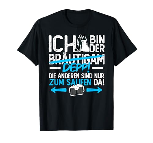 Ich bin der Bräutigam /Depp Männer Junggesellenabschied T-Shirt Ich bin der Bräutigam /Depp Männer Junggesellenabschied T-Shirt von Lustige Junggesellenabschied Shirts für Männer