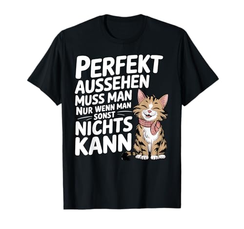 Perfekt aussehen muss man nur wenn man sonst nichts kann T-Shirt Perfekt aussehen muss man nur wenn man sonst nichts kann T-Shirt von Lustige Katzen Sprüche & Katzenliebhaber Geschenke