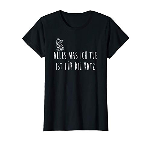 Damen Alles Was Ich Tue Ist Für Die Katz Katzenspruch Katzenhalter T-Shirt von Lustige Katzensprüche