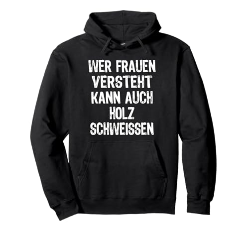 Wer Frauen Versteht Kann Auch Holz Schweissen Fun Schweißer Pullover Hoodie Wer Frauen Versteht Kann Auch Holz Schweissen Fun Schweißer Pullover Hoodie von Lustige Männer Sprüche Holz Humor Spruch Spaß Witz
