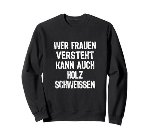 Wer Frauen Versteht Kann Auch Holz Schweissen Fun Schweißer Sweatshirt Wer Frauen Versteht Kann Auch Holz Schweissen Fun Schweißer Sweatshirt von Lustige Männer Sprüche Holz Humor Spruch Spaß Witz