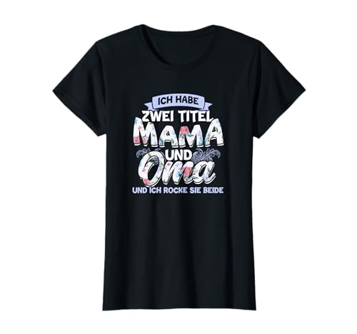 Ich Habe Zwei Titel Mama Oma T-Shirt Ich Habe Zwei Titel Mama Oma T-Shirt von Lustige Mama Outfits & Geschenk
