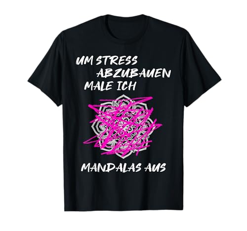 Um Stress abzubauen male ich Mandalas aus Herren Damen T-Shirt von Lustige Mandala und Anti Stress Shirts