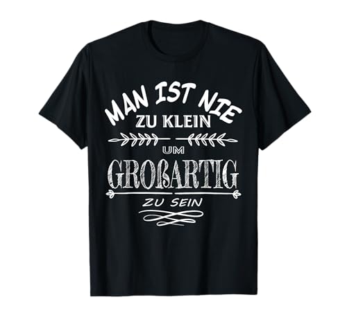 Lustiger Spruch Man ist nie zu klein um Großartig zu sein T-Shirt Lustiger Spruch Man ist nie zu klein um Großartig zu sein T-Shirt von Lustige Motivation Spruch für kleine Menschen