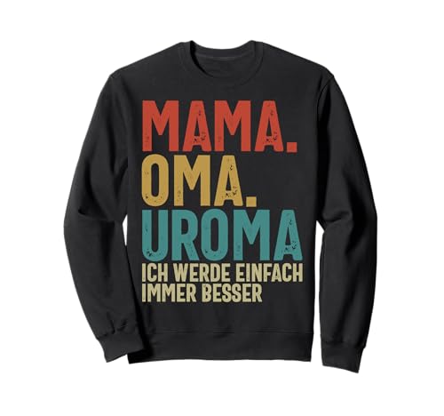Mama Oma Uroma Ich Werde Einfach Immer Besser Muttertag Sweatshirt Mama Oma Uroma Ich Werde Einfach Immer Besser Muttertag Sweatshirt von Lustige Oma Sprüche Muttertagsgeschenk Omi Grandma
