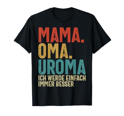 Mama Oma Uroma Ich Werde Einfach Immer Besser Muttertag T-Shirt Mama Oma Uroma Ich Werde Einfach Immer Besser Muttertag T-Shirt von Lustige Oma Sprüche Muttertagsgeschenk Omi Grandma