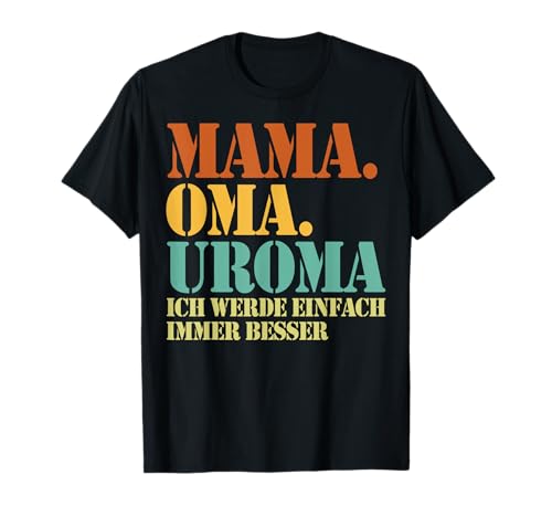 Mama Oma Uroma Ich Werde Einfach Immer Besser Muttertag T-Shirt Mama Oma Uroma Ich Werde Einfach Immer Besser Muttertag T-Shirt von Lustige Oma Sprüche Muttertagsgeschenk Omi Grandma