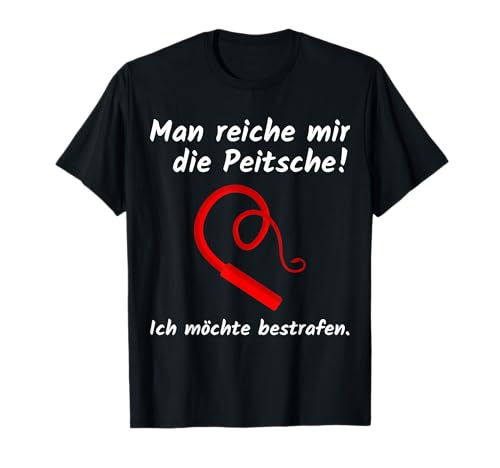 Man Reiche Mir Die Peitsche Ich Möchte Bestrafen Spruch T-Shirt Man Reiche Mir Die Peitsche Ich Möchte Bestrafen Spruch T-Shirt von Lustige Peitschen Sprüche Und Herrscher Kostüme