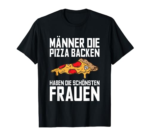 Männer Die Pizza Backen Haben Die Schönsten Frauen Spruch T-Shirt Männer Die Pizza Backen Haben Die Schönsten Frauen Spruch T-Shirt von Lustige Pizza Sprüche Kleidung Für Pizzabäcker