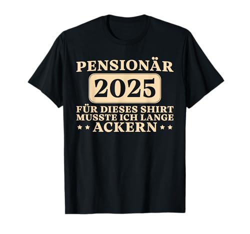 Herren Pensionär 2025 Ich musste lange ackern Pension T-Shirt Herren Pensionär 2025 Ich musste lange ackern Pension T-Shirt von Lustige Rente Sprüche Renteneintritt Mann
