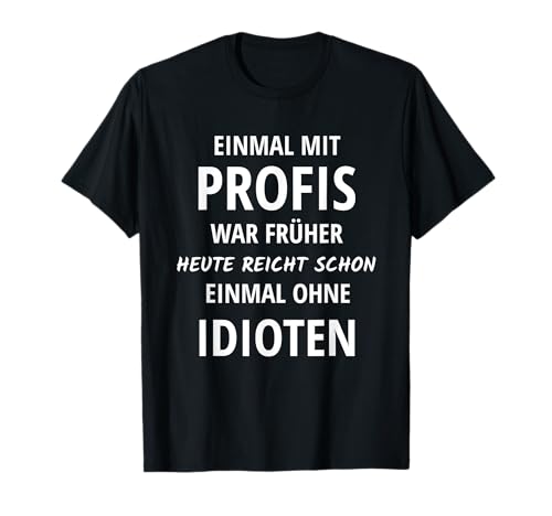Einmal Mit Profis War Früher - Lustiges Männer Spruch Witz T-Shirt von Lustige Sarkasmus Sprüche & Schimpfwörter Motive