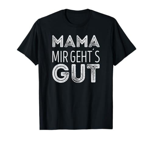 Mama mir gehts gut T-Shirt Mama mir gehts gut T-Shirt von Lustige Sarkastisch Süsse Spruch Designs