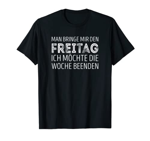 Man bringe mir den Freitag, ich möchte die Woche beenden T-Shirt von Lustige Sarkastisch Süsse Spruch Designs