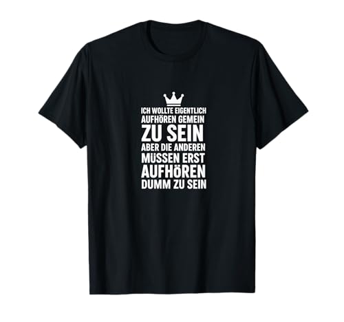Ich wollte eigentlich aufhören gemein zu Sein Herren Damen T-Shirt von Lustige Sarkastische Sprüche für Kings and Queens