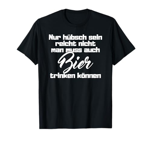 Nur Hübsch sein Reicht nicht man Muss auch Bier Trinken T-Shirt Nur Hübsch sein Reicht nicht man Muss auch Bier Trinken T-Shirt von Lustige Sauf & Bier Party Outfit