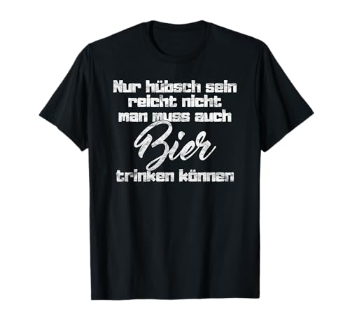 Nur Hübsch sein Reicht nicht man Muss auch Bier Trinken T-Shirt Nur Hübsch sein Reicht nicht man Muss auch Bier Trinken T-Shirt von Lustige Sauf & Bier Party Outfit