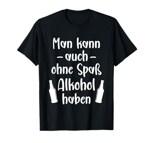 Man kann auch ohne Spaß Alkohol haben saufen Saufshirt Party T-Shirt von Lustige Saufshirts Sprüche Alkohol saufen Party