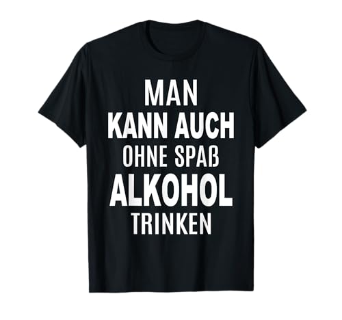 Saufshirt Man kann auch ohne Spaß Alkohol trinken saufen T-Shirt Saufshirt Man kann auch ohne Spaß Alkohol trinken saufen T-Shirt von Lustige Saufshirts Sprüche Alkohol saufen Party