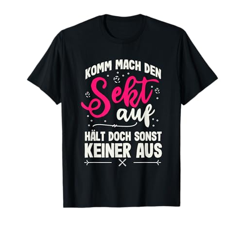 Komm Mach Den Sekt auf Halt Ja Sonst Neiner aus - Damen Sekt T-Shirt von Lustige Sekt Geschenke Für Damen Mädels Sektchen