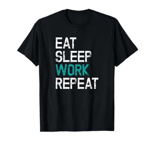 Eat Sleep Work Repeat Arbeiten Arbeitstier Workaholic T-Shirt Eat Sleep Work Repeat Arbeiten Arbeitstier Workaholic T-Shirt von Lustige Shirts & Geschenke für Chefs & Unternehmer