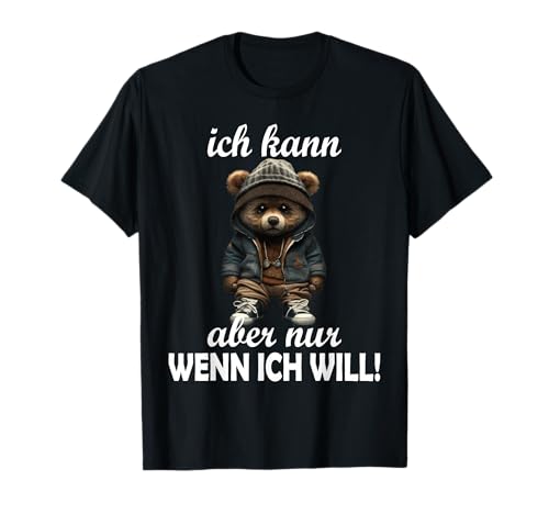 Ich Kann Aber Nur Wenn Ich Will Lustig Teddy Männer Frauen T-Shirt Ich Kann Aber Nur Wenn Ich Will Lustig Teddy Männer Frauen T-Shirt von Lustige Spruch für Männer Frauen Kinder mit Teddy