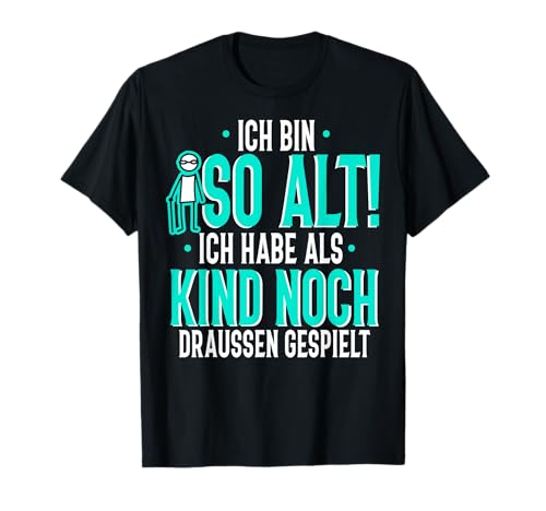Ich bin so alt ich habe als Kind noch draußen gespielt T-Shirt Ich bin so alt ich habe als Kind noch draußen gespielt T-Shirt von Lustige Sprüche - Congex Kleidung & Co.