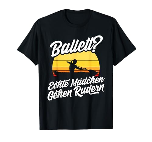 Ballett? Echte Mädchen Gehen Rudern Kajak Kanu Ruderer T-Shirt Ballett? Echte Mädchen Gehen Rudern Kajak Kanu Ruderer T-Shirt von Lustige Sprüche Für Kajaker & Kanuten