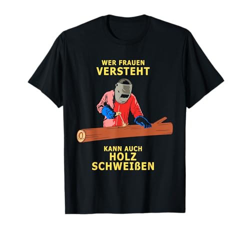 Fun Humor | Wer Frauen Versteht Kann Auch Holz Schweißen T-Shirt Fun Humor | Wer Frauen Versteht Kann Auch Holz Schweißen T-Shirt von Lustige Sprüche Fun Design Shirts & Geschenke