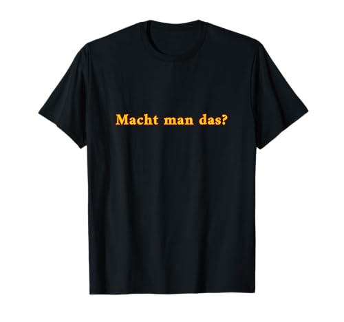 Macht man das? lustiger Spruch T-Shirt Macht man das? lustiger Spruch T-Shirt von Lustige Sprüche Ironie & Geschenke
