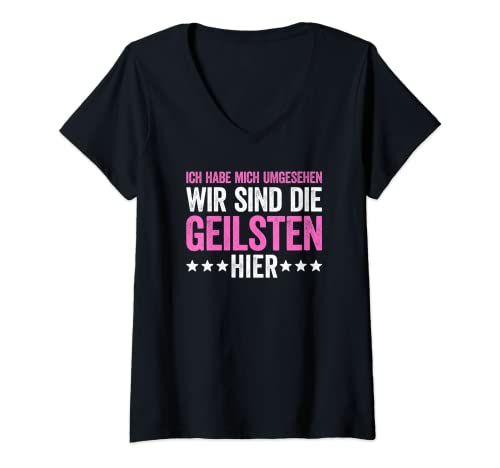 Damen Ich Hab Mich Umgesehen Wir Sind Die Geilsten T-Shirt mit V-Ausschnitt von Lustige Sprüche Kollektion by DT